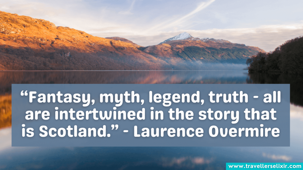 Quote about Scotland - “Fantasy, myth, legend, truth - all are intertwined in the story that is Scotland.” - Laurence Overmire