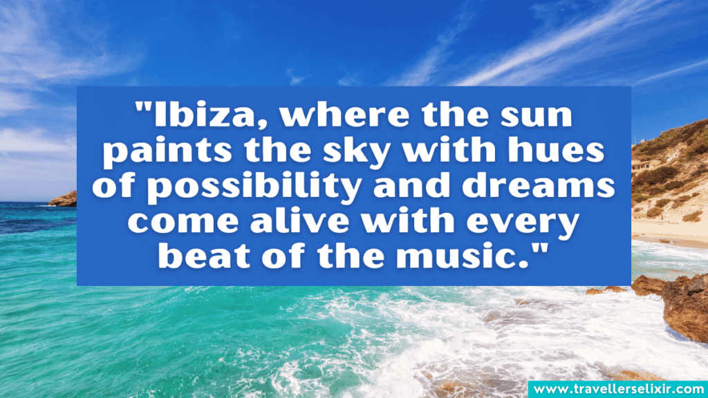 quote about Ibiza - "Ibiza, where the sun paints the sky with hues of possibility and dreams come alive with every beat of the music."