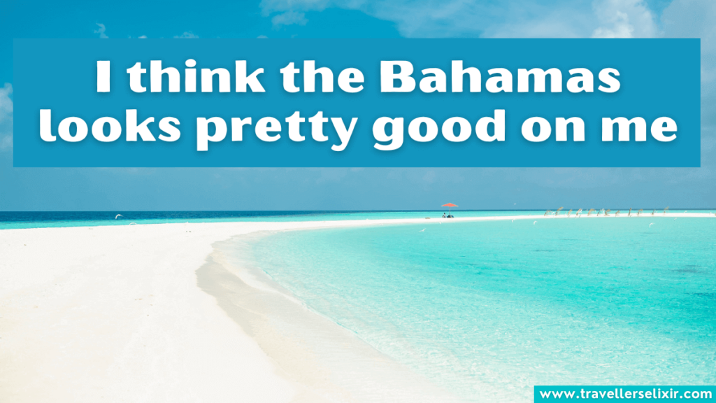 Cute Bahamas Instagram caption - I think the Bahamas looks pretty good on me