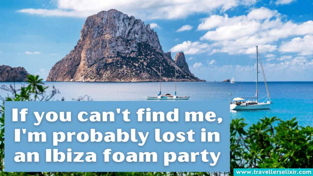 Cute Ibiza caption for Instagram - If you can't find me, I'm probably lost in an Ibiza foam party