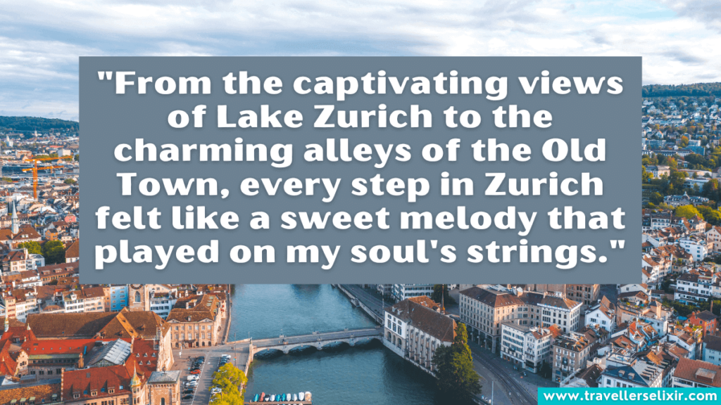 Zurich quote - "From the captivating views of Lake Zurich to the charming alleys of the Old Town, every step in Zurich felt like a sweet melody that played on my soul's strings."
