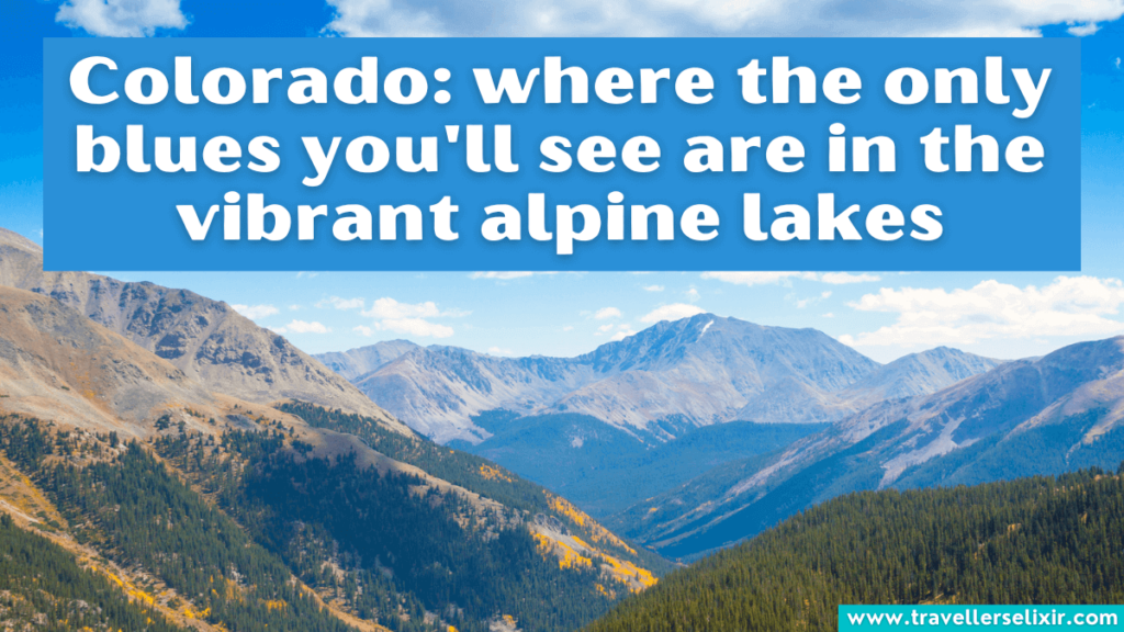 Colorado Instagram caption - Colorado: where the only blues you'll see are in the vibrant alpine lakes