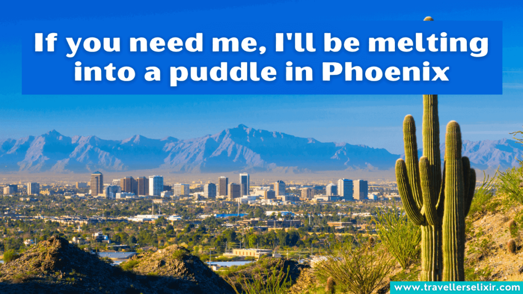 Funny Phoenix Arizona instagram caption - If you need me, I'll be melting into a puddle in Phoenix