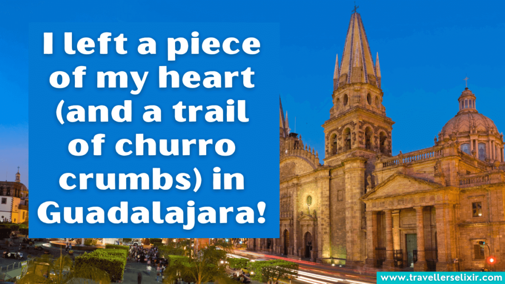 Funny Guadalajara Instagram caption - I left a piece of my heart (and a trail of churro crumbs) in Guadalajara!