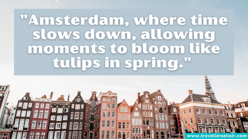 Amsterdam quote - "Amsterdam, where time slows down, allowing moments to bloom like tulips in spring." 