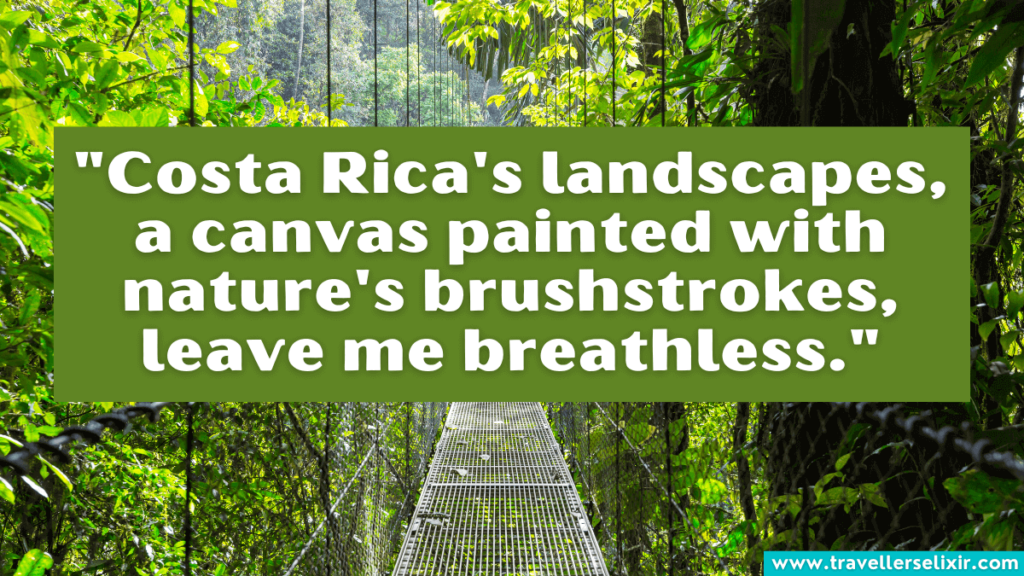 Costa Rica quote - "Costa Rica's landscapes, a canvas painted with nature's brushstrokes, leave me breathless."