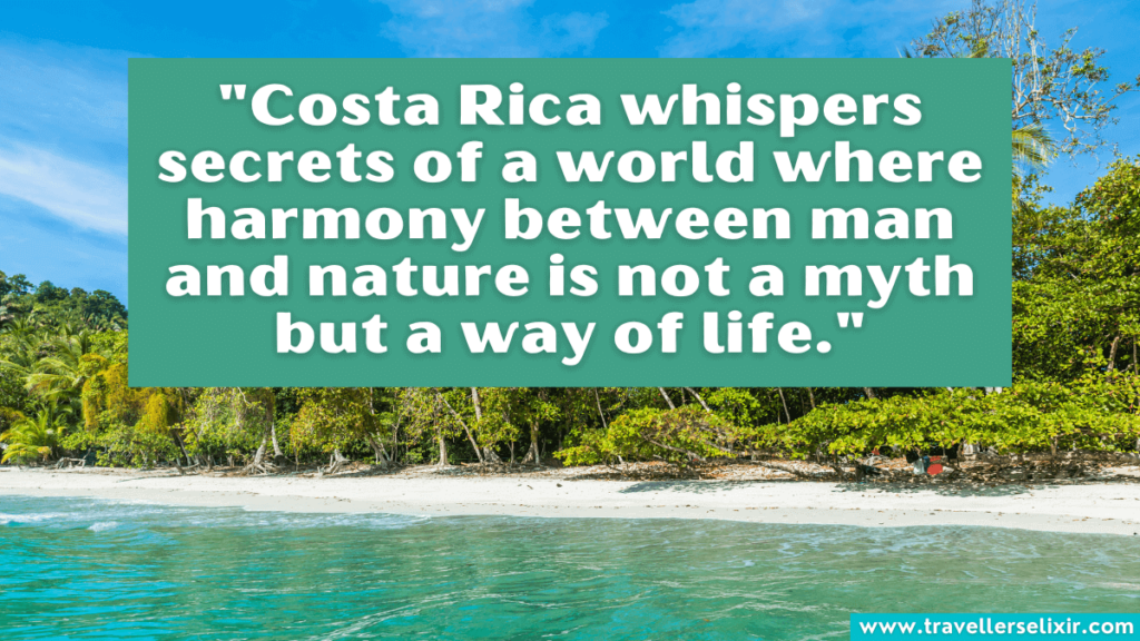 Quote about Costa Rica -"Costa Rica whispers secrets of a world where harmony between man and nature is not a myth but a way of life."