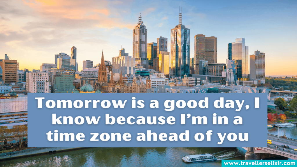Funny Melbourne Instagram caption - Tomorrow is a good day, I know because I’m in a time zone ahead of you