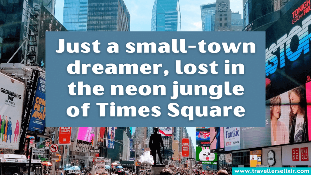 Cute Times Square Instagram caption - Just a small-town dreamer, lost in the neon jungle of Times Square