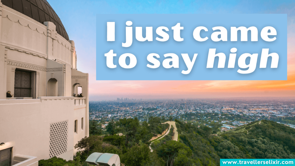 Funny Griffith Observatory pun - I just came to say high