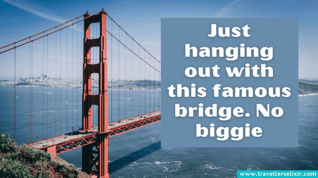 Cute Golden Gate Bridge Instagram captions - Just hanging out with this famous bridge. No biggie