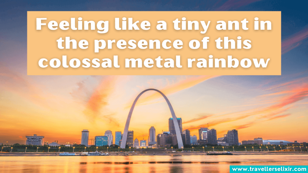 Cute St Louis caption for Instagram - Feeling like a tiny ant in the presence of this colossal metal rainbow