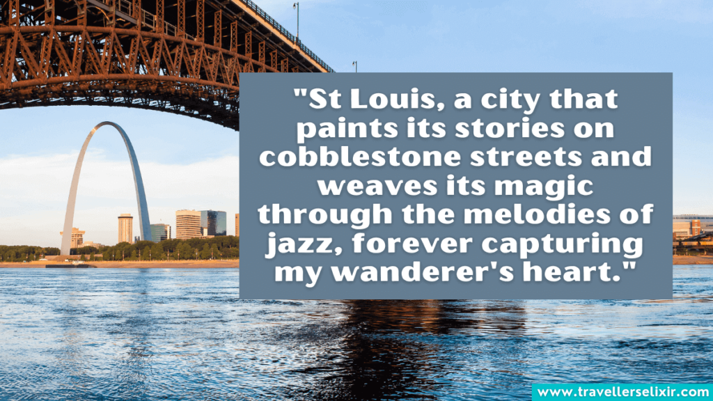 St Louis quote - "St Louis, a city that paints its stories on cobblestone streets and weaves its magic through the melodies of jazz, forever capturing my wanderer's heart."