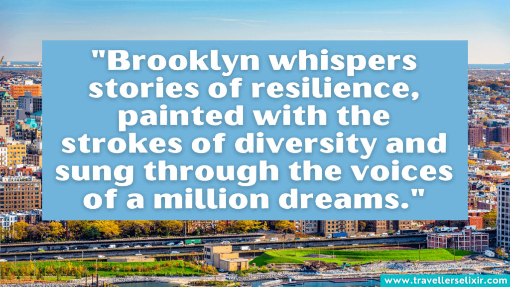 Brooklyn quote - "Brooklyn whispers stories of resilience, painted with the strokes of diversity and sung through the voices of a million dreams."