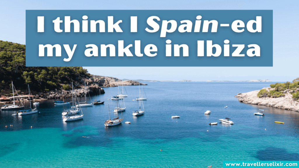 Funny Ibiza pun - I think I Spain-ed my ankle in Ibiza