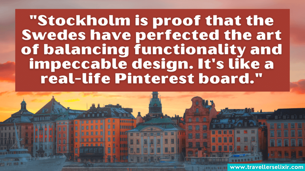 Quote about Stockholm - "Stockholm is proof that the Swedes have perfected the art of balancing functionality and impeccable design. It's like a real-life Pinterest board."