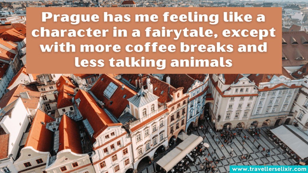 Cute Prague caption for Instagram - Prague has me feeling like a character in a fairytale, except with more coffee breaks and less talking animals