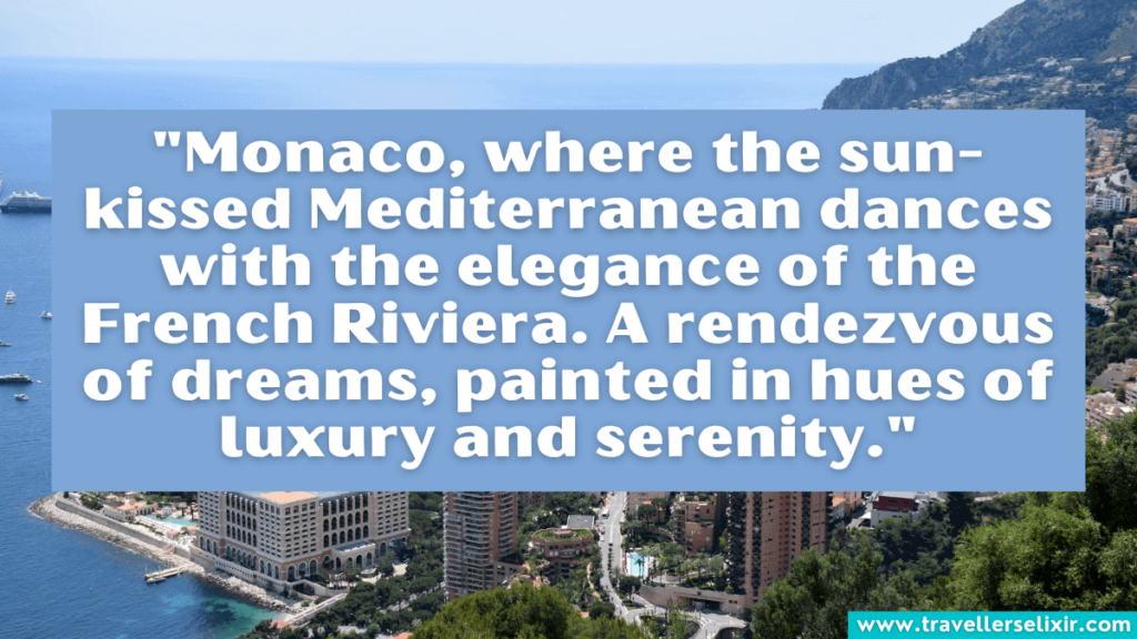 Quote about Monaco - "Monaco, where the sun-kissed Mediterranean dances with the elegance of the French Riviera. A rendezvous of dreams, painted in hues of luxury and serenity."