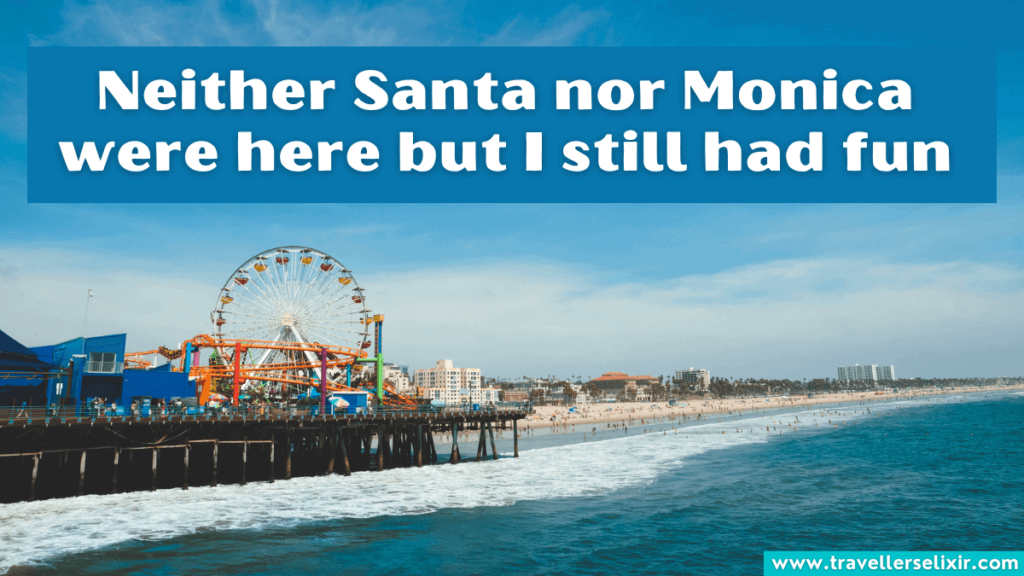 Funny Santa Monica caption for Instagram - Neither Santa nor Monica were here but I still had fun