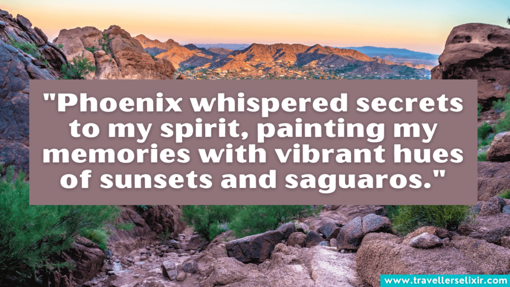 Phoenix Arizona quote - "Phoenix whispered secrets to my spirit, painting my memories with vibrant hues of sunsets and saguaros."