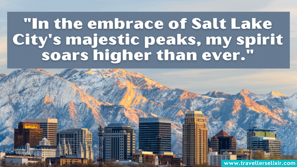 Salt Lake City quote - "In the embrace of Salt Lake City's majestic peaks, my spirit soars higher than ever."