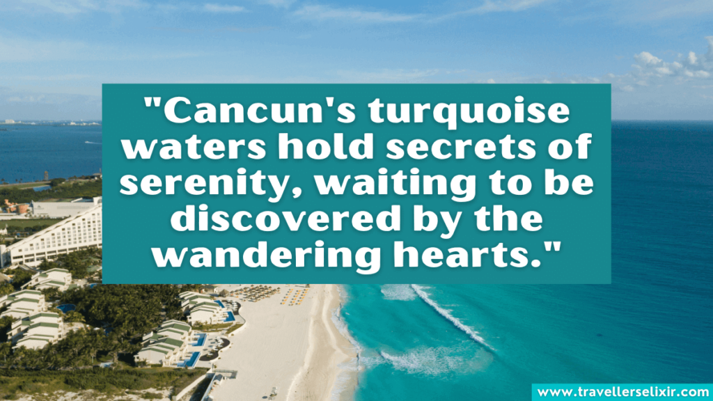 Cancun quote - "Cancun's turquoise waters hold secrets of serenity, waiting to be discovered by the wandering hearts."