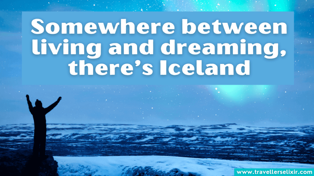 Beautiful Iceland Instagram caption - Somewhere between living and dreaming, there’s Iceland