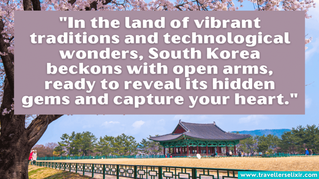 South Korea quote - "In the land of vibrant traditions and technological wonders, South Korea beckons with open arms, ready to reveal its hidden gems and capture your heart."
