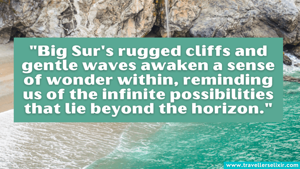 Big Sur quote - "Big Sur's rugged cliffs and gentle waves awaken a sense of wonder within, reminding us of the infinite possibilities that lie beyond the horizon."