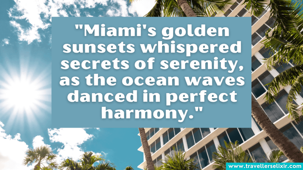 Miami quote - "Miami's golden sunsets whispered secrets of serenity, as the ocean waves danced in perfect harmony."
