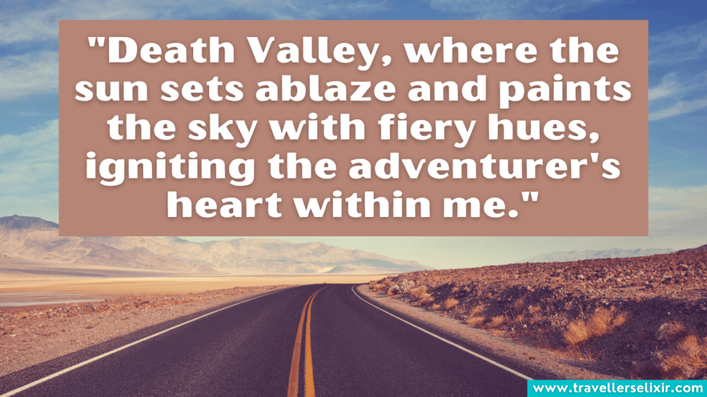 Quote about Death Valley - "Death Valley, where the sun sets ablaze and paints the sky with fiery hues, igniting the adventurer's heart within me."