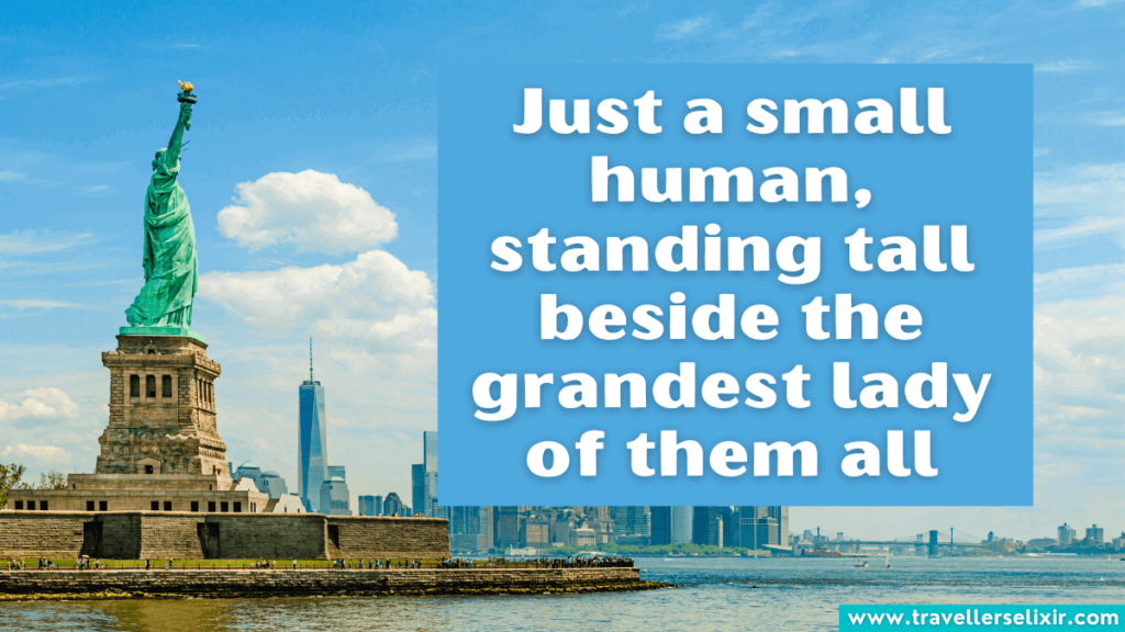 Statue of Liberty quote -Just a small human, standing tall beside the grandest lady of them all