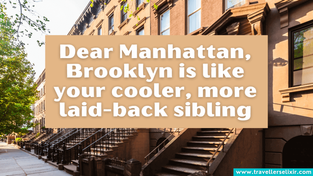 Cute Brooklyn caption for Instagram -Dear Manhattan, Brooklyn is like your cooler, more laid-back sibling