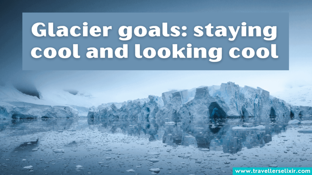 Cute glacier caption for Instagram - Glacier goals: staying cool and looking cool