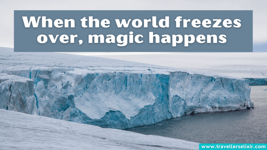 Cute glacier Instagram caption - When the world freezes over, magic happens
