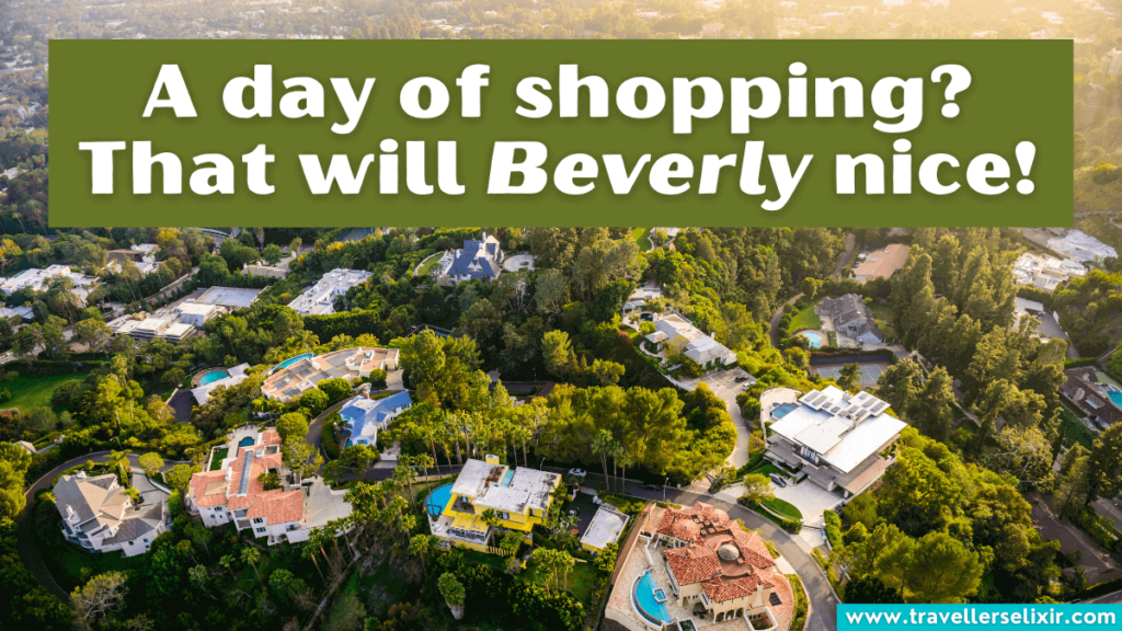 Funny Beverly Hills pun - A day of shopping? That will Beverly nice!