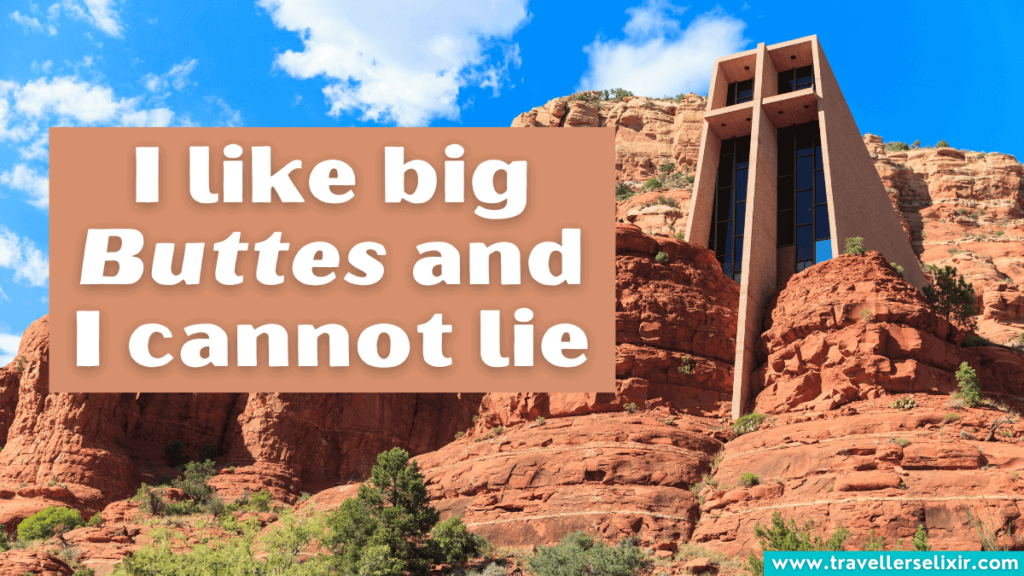 Funny Sedona pun - I like big Buttes and I cannot lie