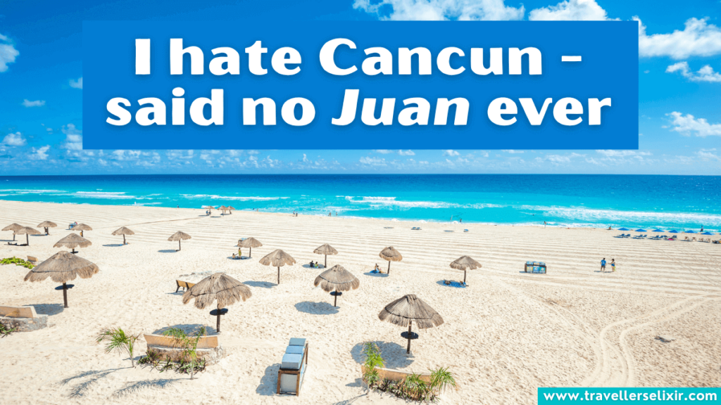 Funny Cancun pun - I hate Cancun - said no Juan ever