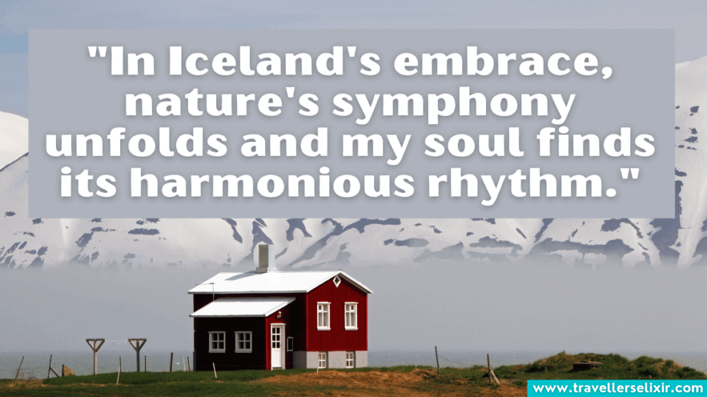 Iceland quote - "In Iceland's embrace, nature's symphony unfolds and my soul finds its harmonious rhythm."