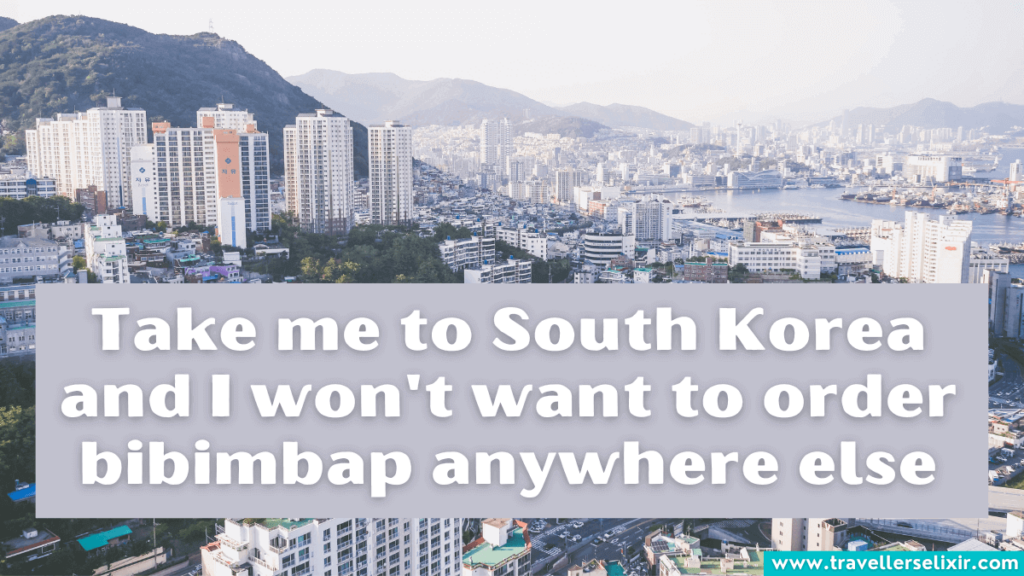 Cute South Korea caption for Instagram - Take me to South Korea and I won't want to order bibimbap anywhere else