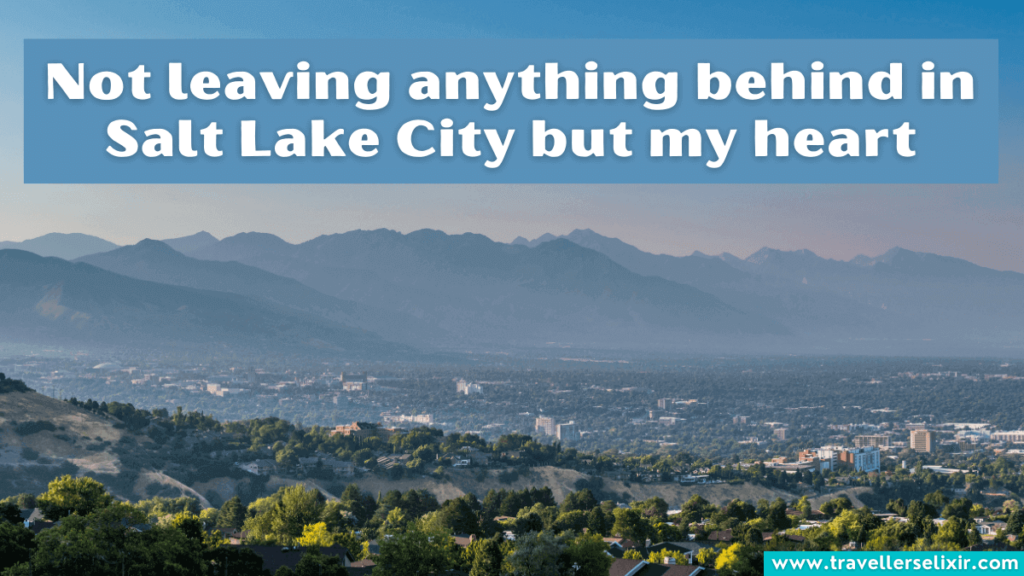 Cute Salt Lake City Instagram caption - Not leaving anything behind in Salt Lake City but my heart