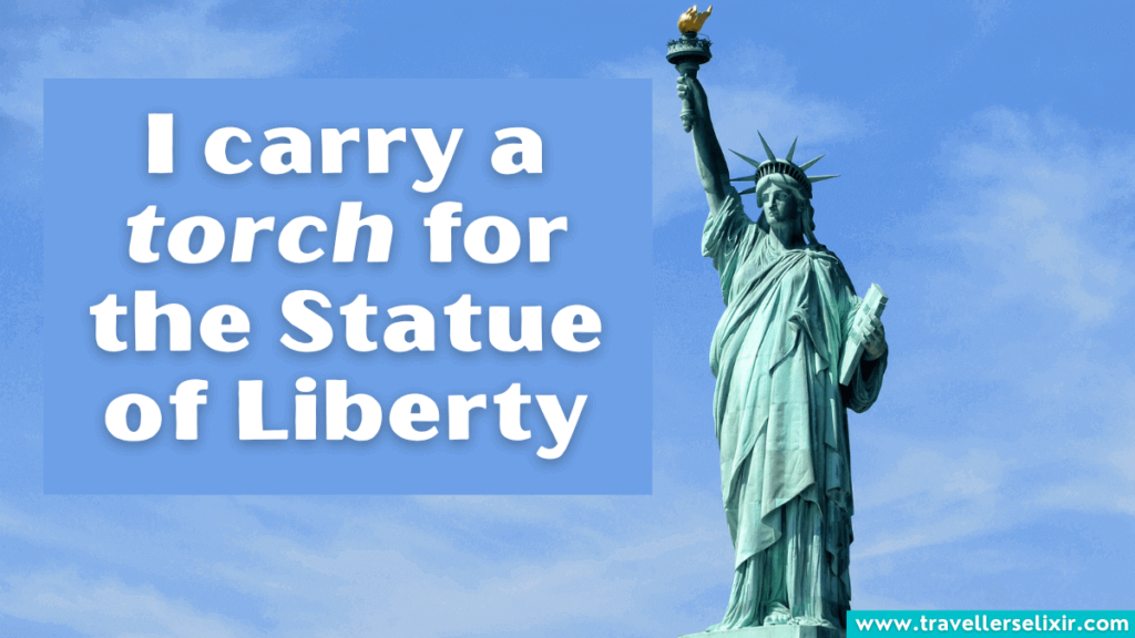 Funny Statue of Liberty pun - I carry a torch for the Statue of Liberty