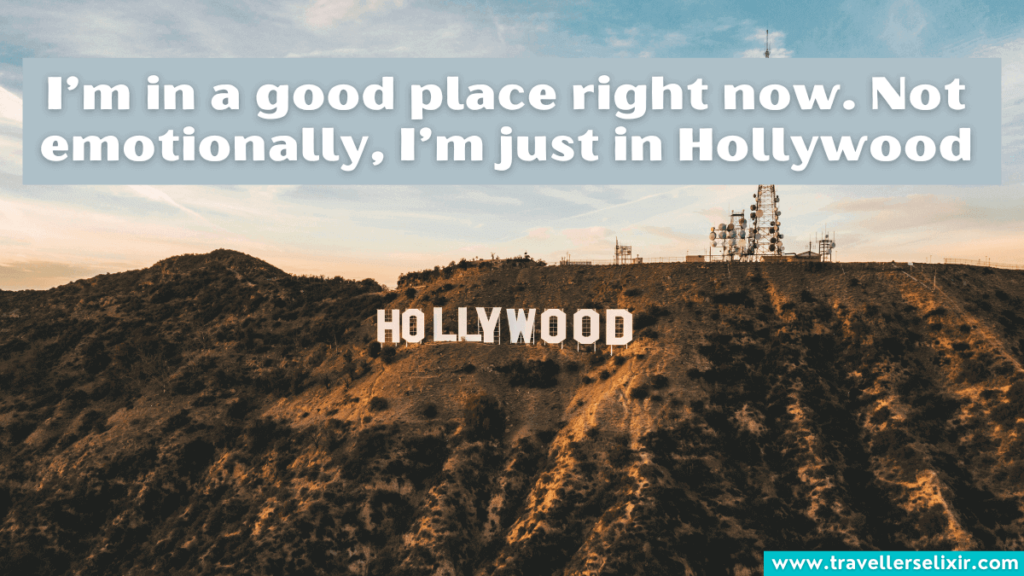 Cute Hollywood Instagram caption - I’m in a good place right now. Not emotionally, I’m just in Hollywood