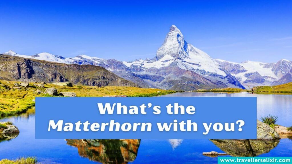 Photo of Matterhorn with caption ''What’s the Matterhorn with you?''