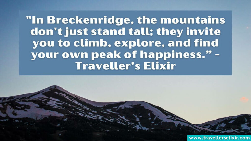 Photo of Breckenridge with caption - "In Breckenridge, the mountains don't just stand tall; they invite you to climb, explore, and find your own peak of happiness.” - Traveller’s Elixir
