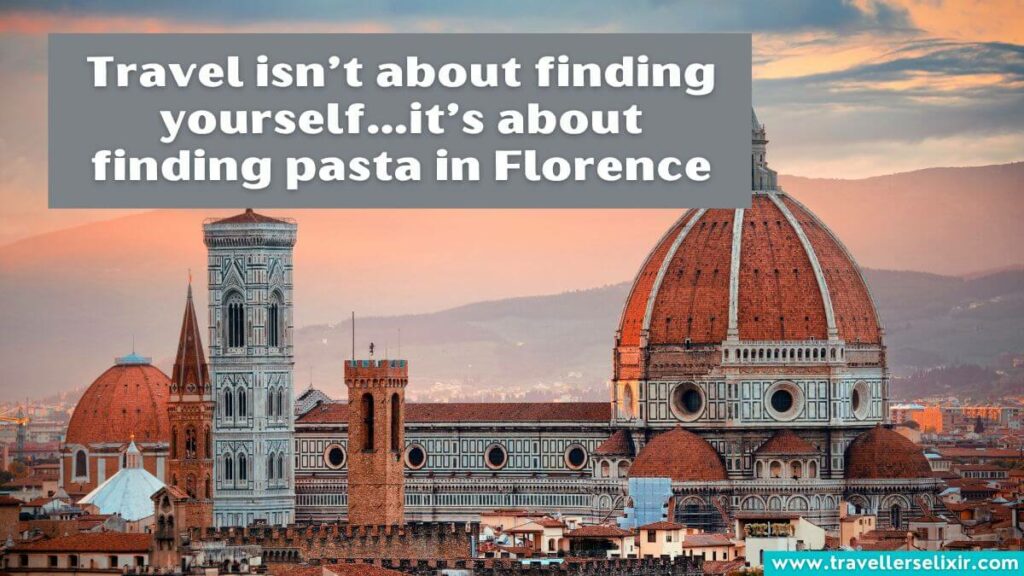 Photo of Florence with caption - Travel isn’t about finding yourself…it’s about finding pasta in Florence