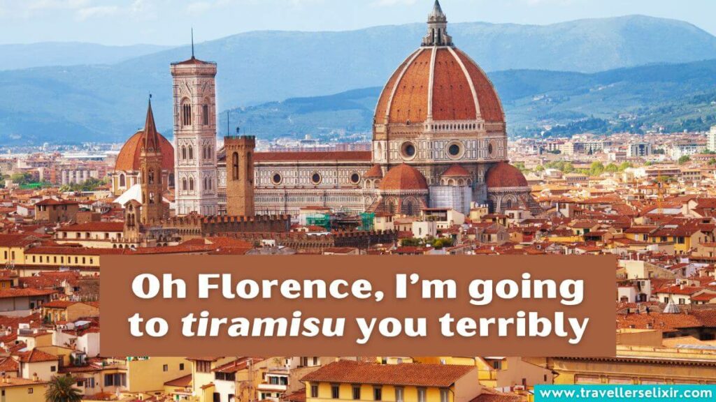 Photo of Florence with caption - Oh Florence, I’m going to tiramisu you terribly