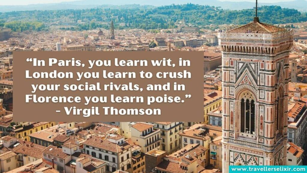 Photo of Florence with caption - “In Paris, you learn wit, in London you learn to crush your social rivals, and in Florence you learn poise.” - Virgil Thomson