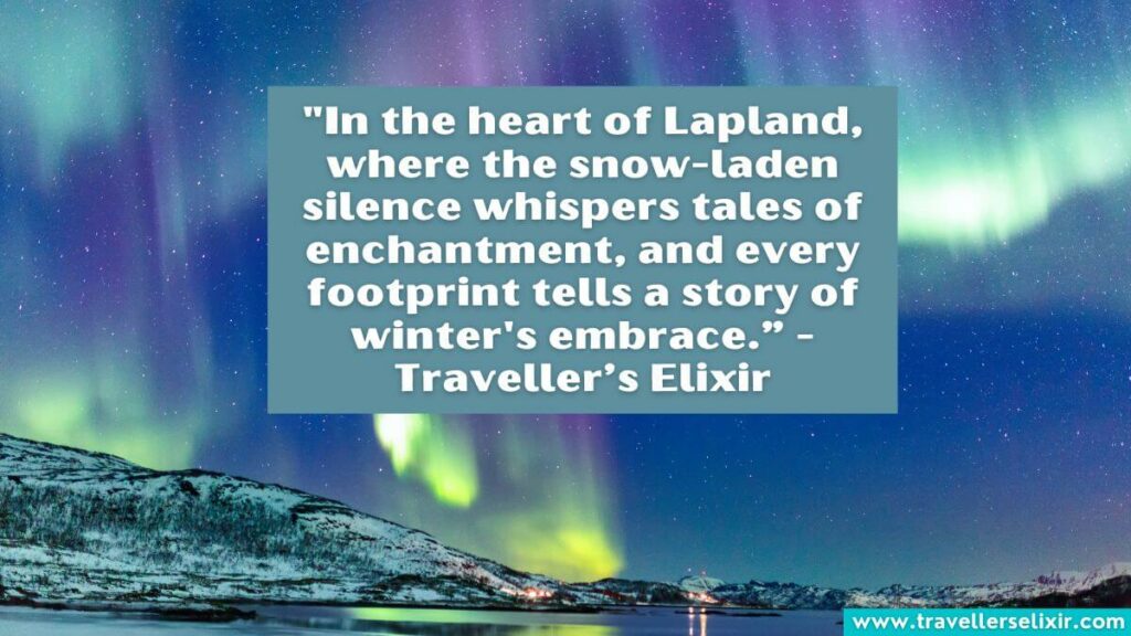 Photo of Lapland with caption - "In the heart of Lapland, where the snow-laden silence whispers tales of enchantment, and every footprint tells a story of winter's embrace.” - Traveller’s Elixir