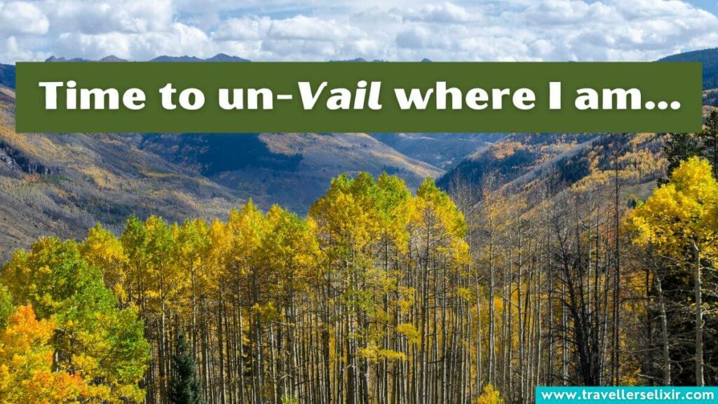 Photo of Vail with caption 'Time to un-Vail where I am…'